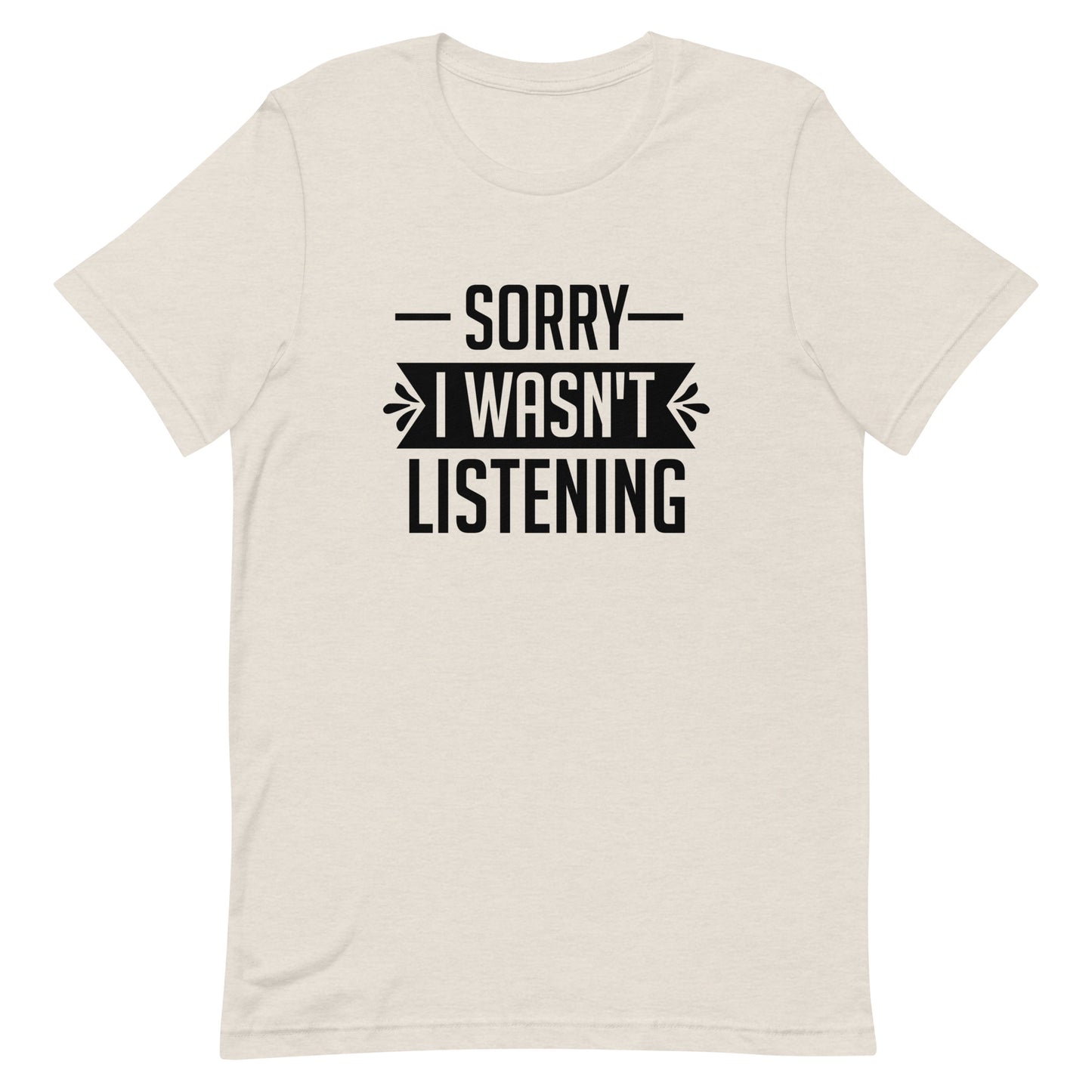 Sorry I Wasn't Listening Unisex t-shirt