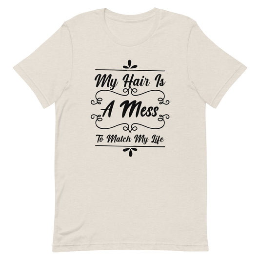 My Hair is a Mess To Match My Life Unisex t-shirt