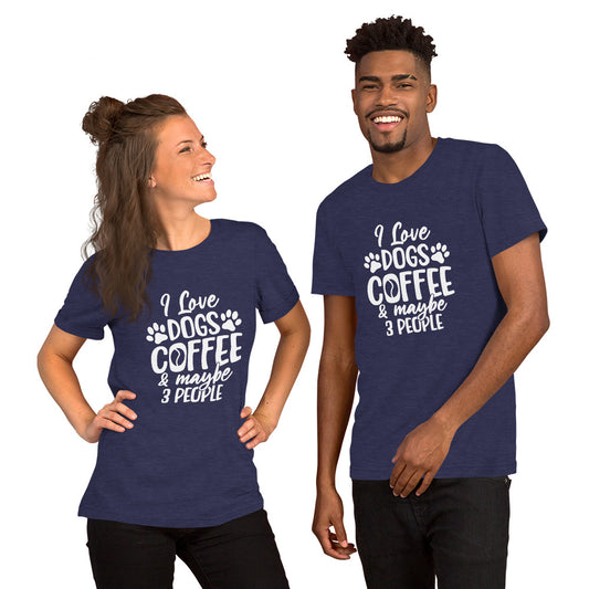 I Love Dogs, Coffee and Maybe 3 People Unisex t-shirt