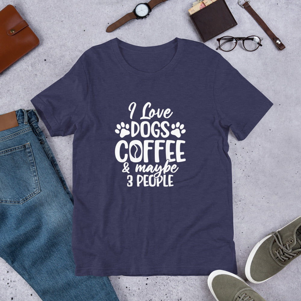 I Love Dogs, Coffee and Maybe 3 People Unisex t-shirt