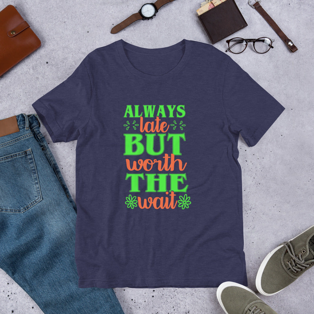 Always Late But Worth the Wait Tshirt