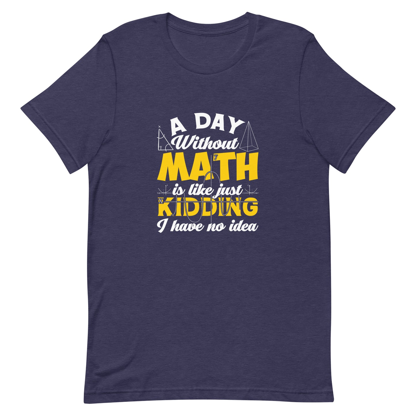 A Day Without Math Is Like Just Kidding I have No Idea Unisex Tee T-shirt Tshirt