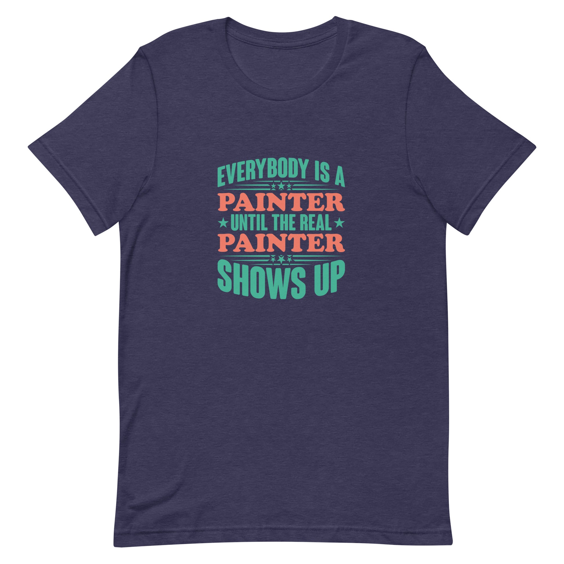 Everybody is a Painter Until the Real Painter Shows Up Unisex T-shirt