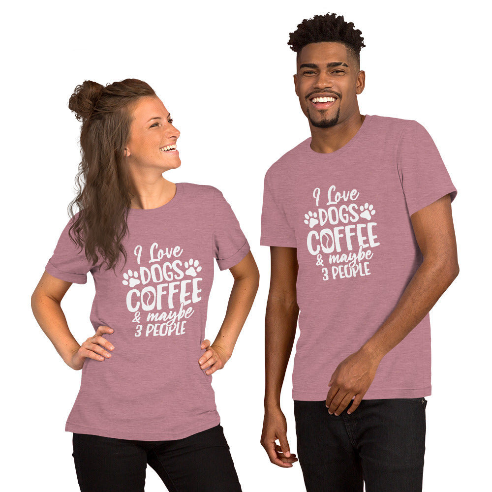 I Love Dogs, Coffee and Maybe 3 People Unisex t-shirt