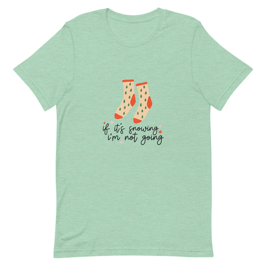 If It's Snowing I'm Not Going Unisex t-shirt