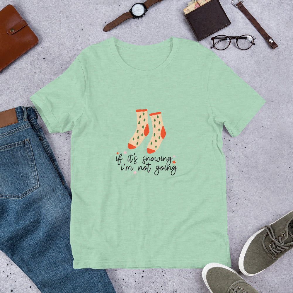 If It's Snowing I'm Not Going Unisex t-shirt