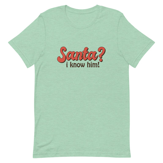 Santa I Know Him Unisex t-shirt