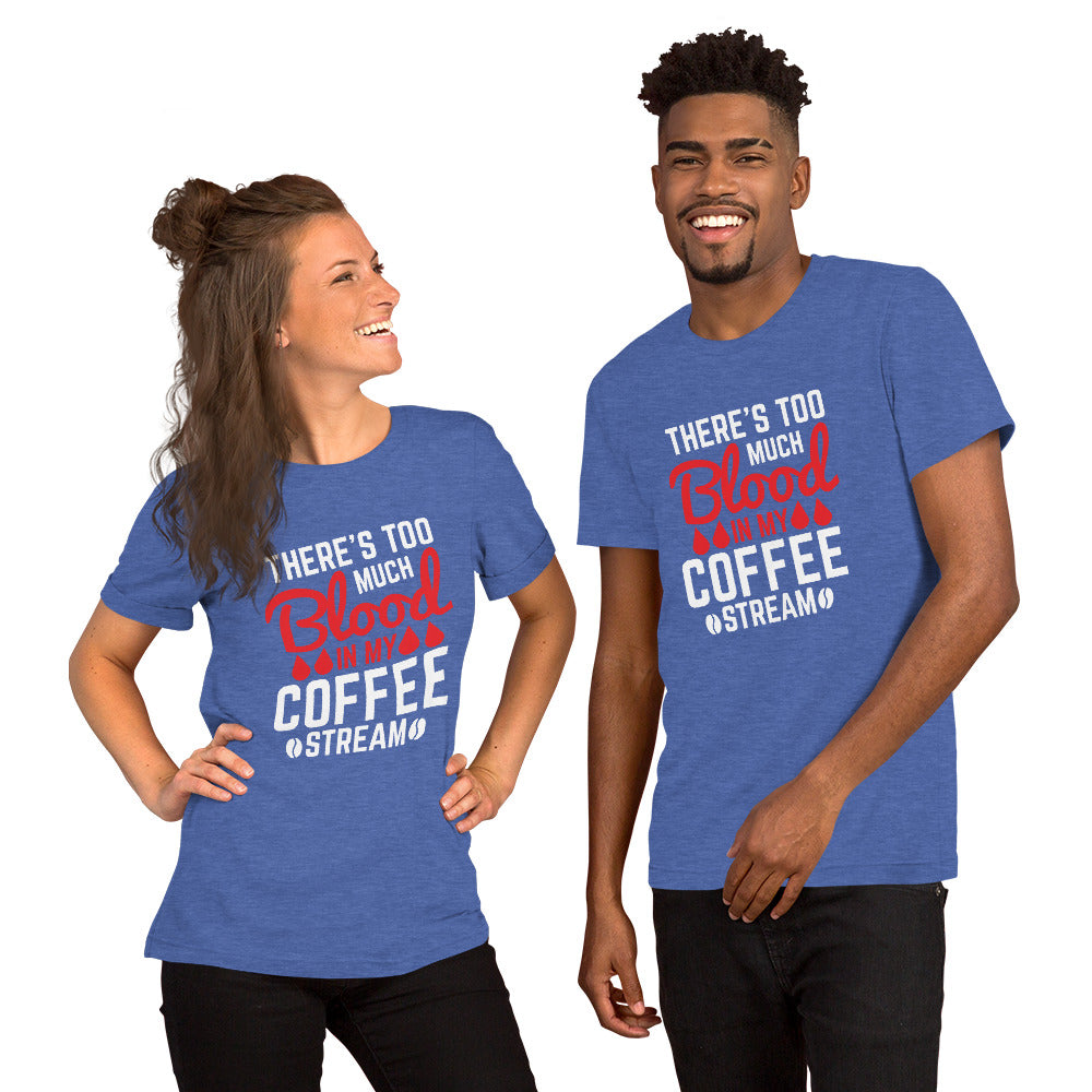 There's Too Much Blood in my Coffee Unisex t-shirt