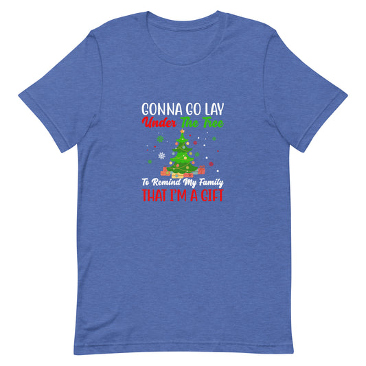Gonna Go Lay Under the Tree To Remind My Family That I'm a Gift Unisex T-shirt