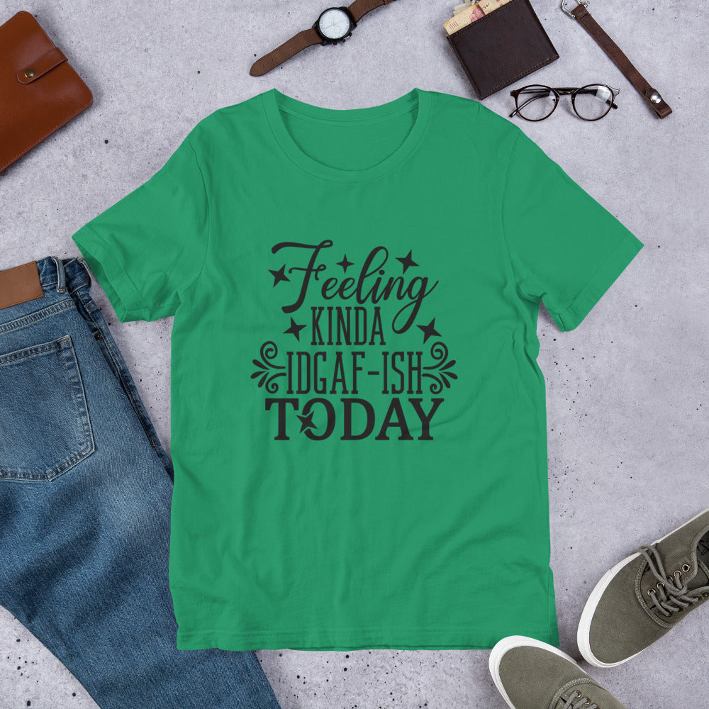 Feeling Kinda IDGAF-ish Today Unisex T-shirt