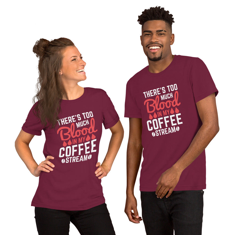 There's Too Much Blood in my Coffee Unisex t-shirt