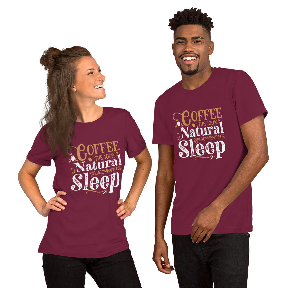 Coffee The 100% Natural Replacement for Sleep Unisex T-shirt