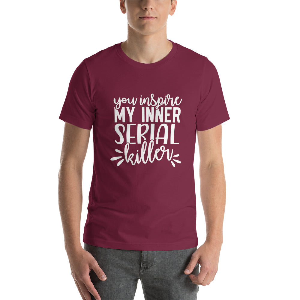 You Inspire My Inner Serial Killer Unisex t-shirt