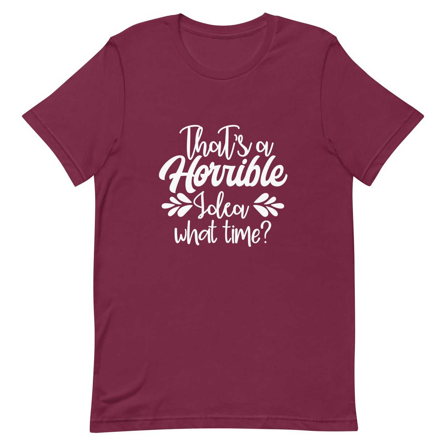 That's a Horrible Idea What Time? Unisex t-shirt