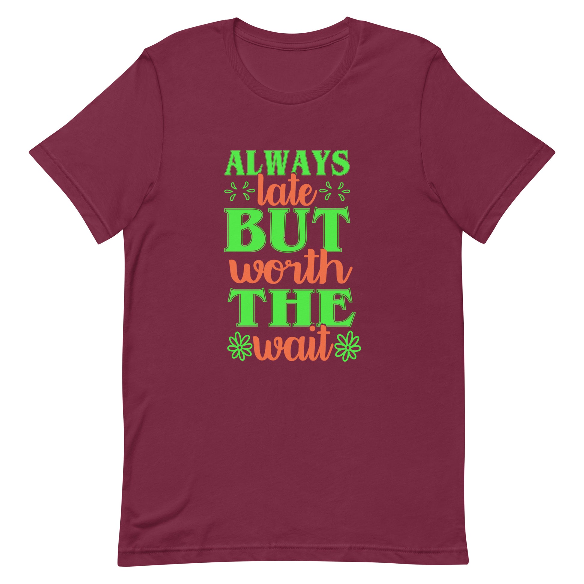 Always Late But Worth the Wait Tshirt