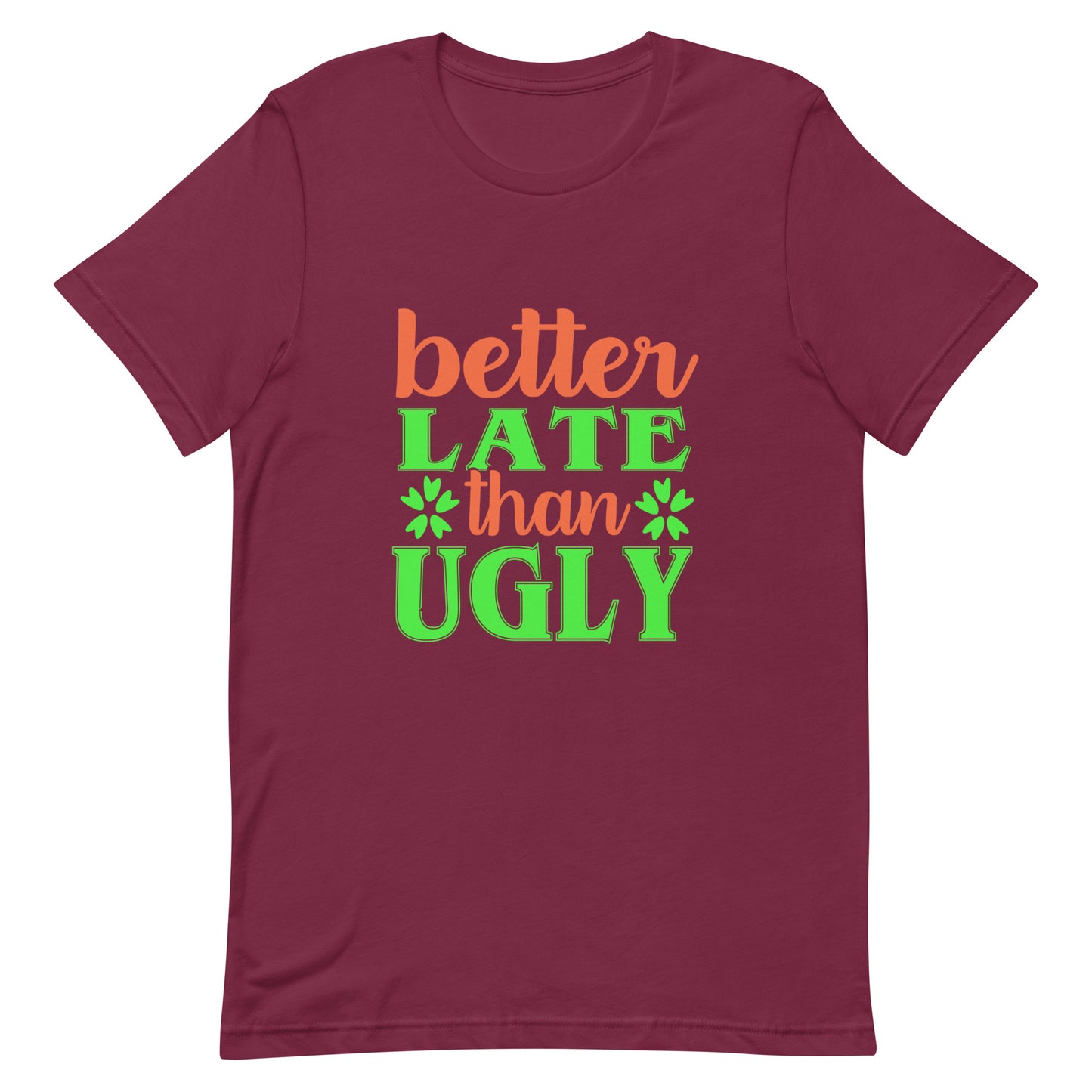 Better Late Than Ugly Unisex Tshirt