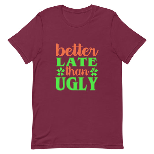 Better Late Than Ugly Unisex Tshirt