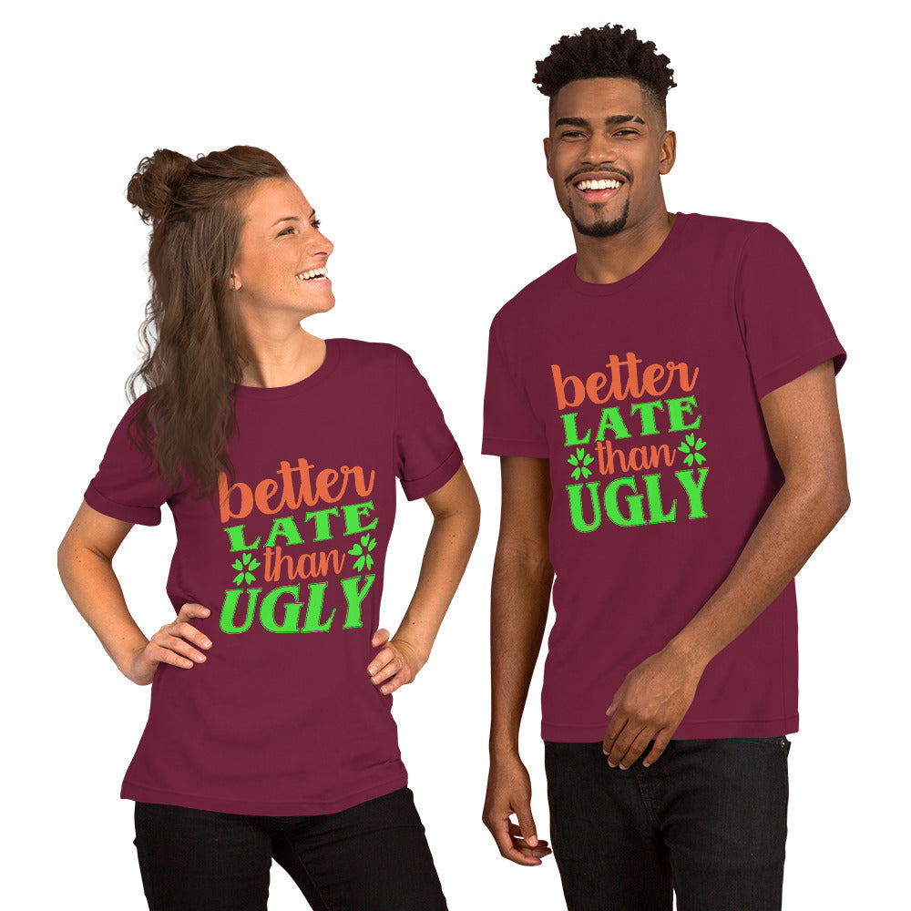 Better Late Than Ugly Unisex Tshirt