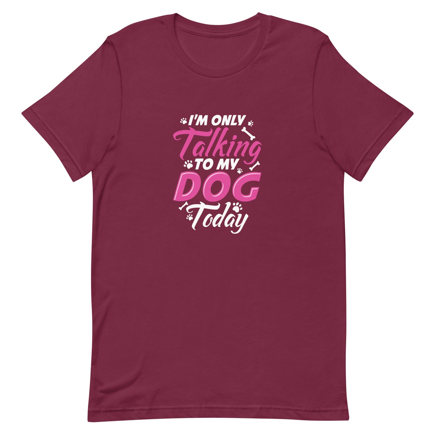 I'm Only Talking to My Dog Today Unisex t-shirt