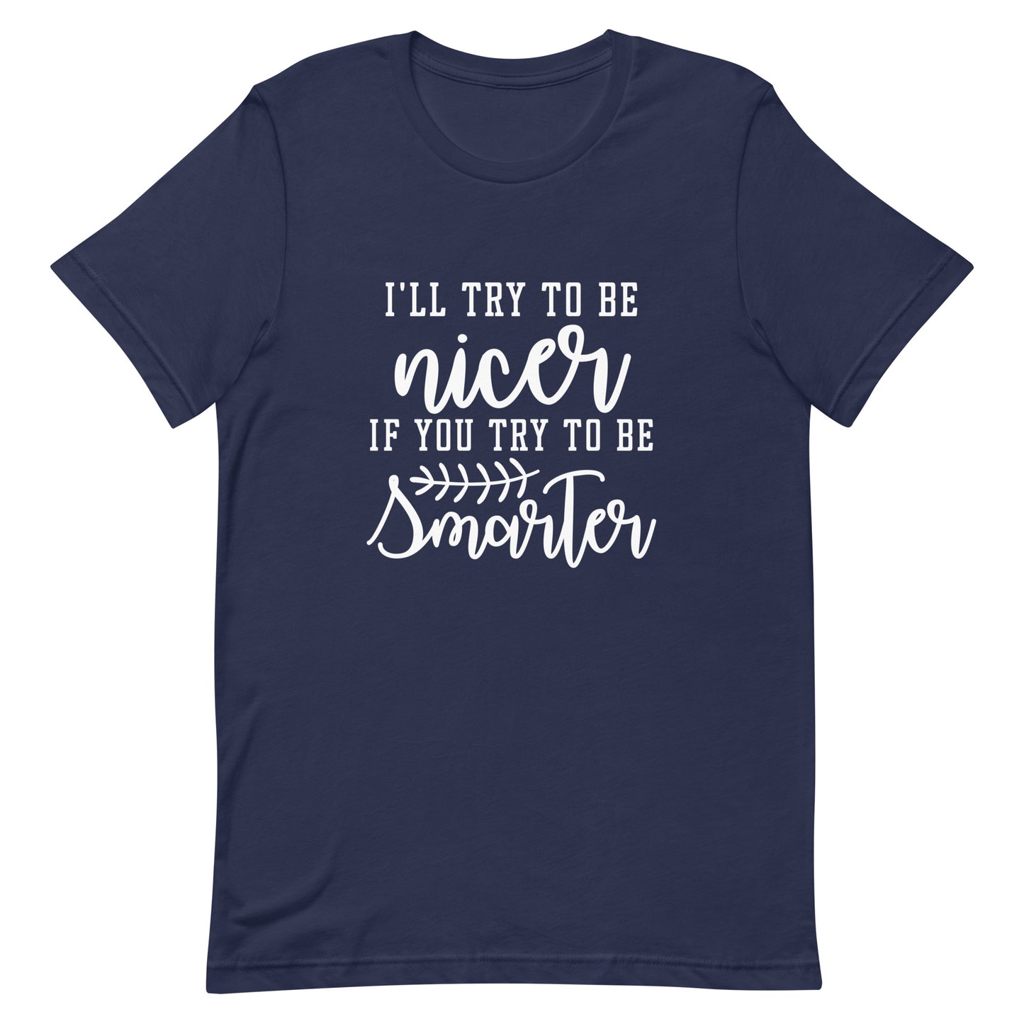 I'll Try to Be Nicer if You Try to be Smarter Unisex t-shirt