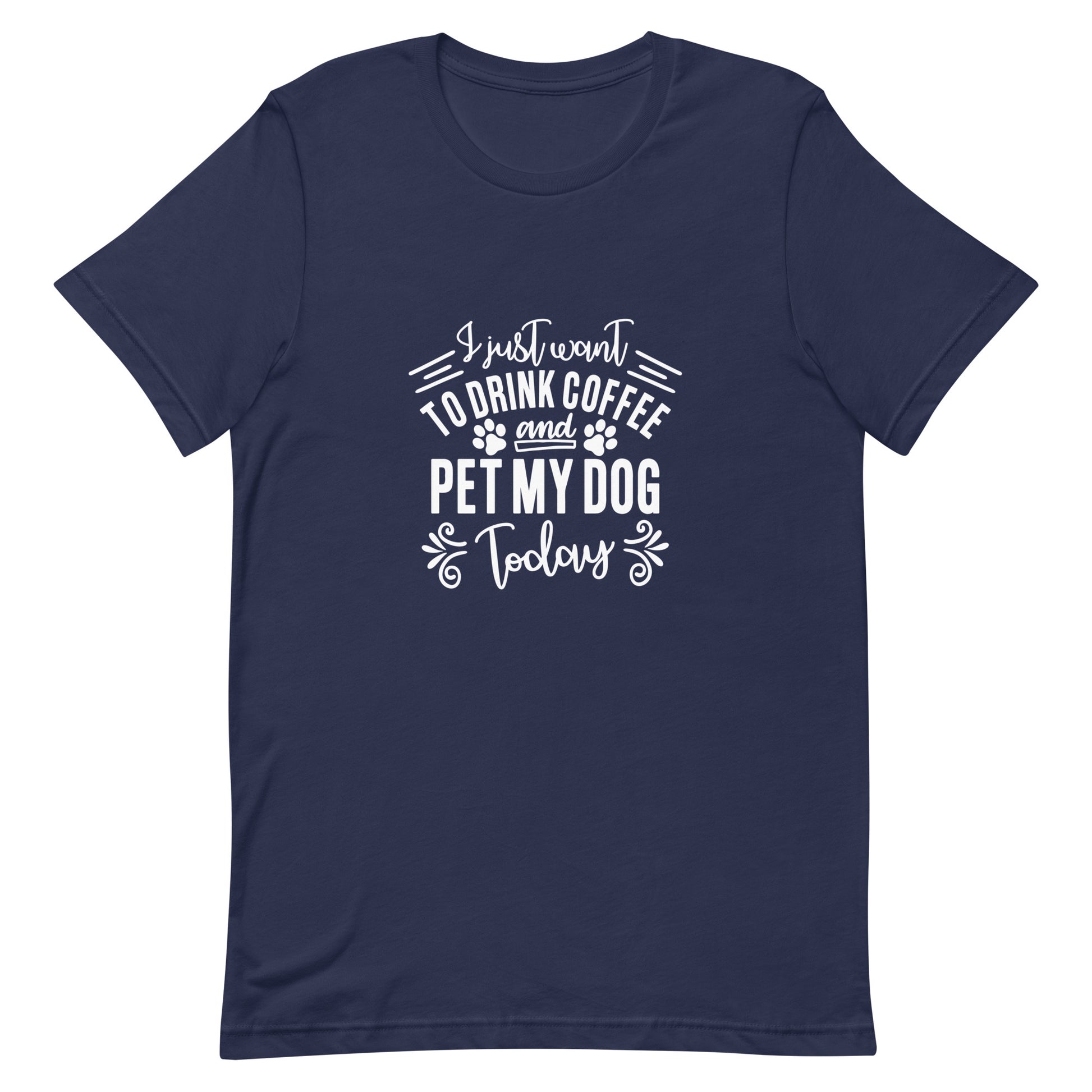 I Just Want to Drink Coffee and Pet My Dog Today Unisex T-shirt