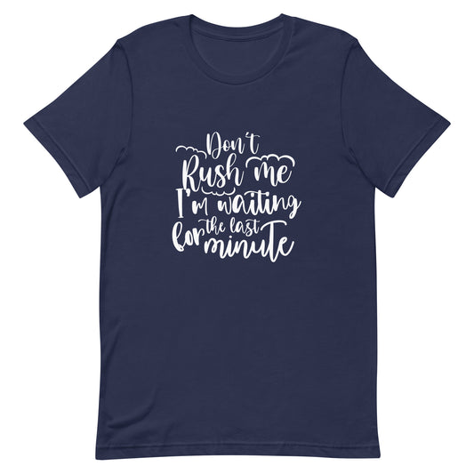 Don't Rush Me I'm Waiting for the Last Minute Unisex T-shirt