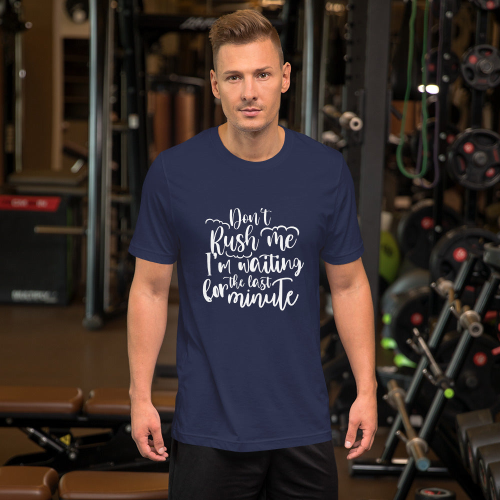 Don't Rush Me I'm Waiting for the Last Minute Unisex T-shirt