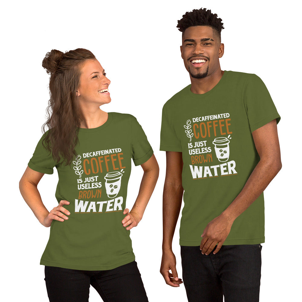 Decaffeinated Coffee is Just Useless Brown Water Unisex T-shirt