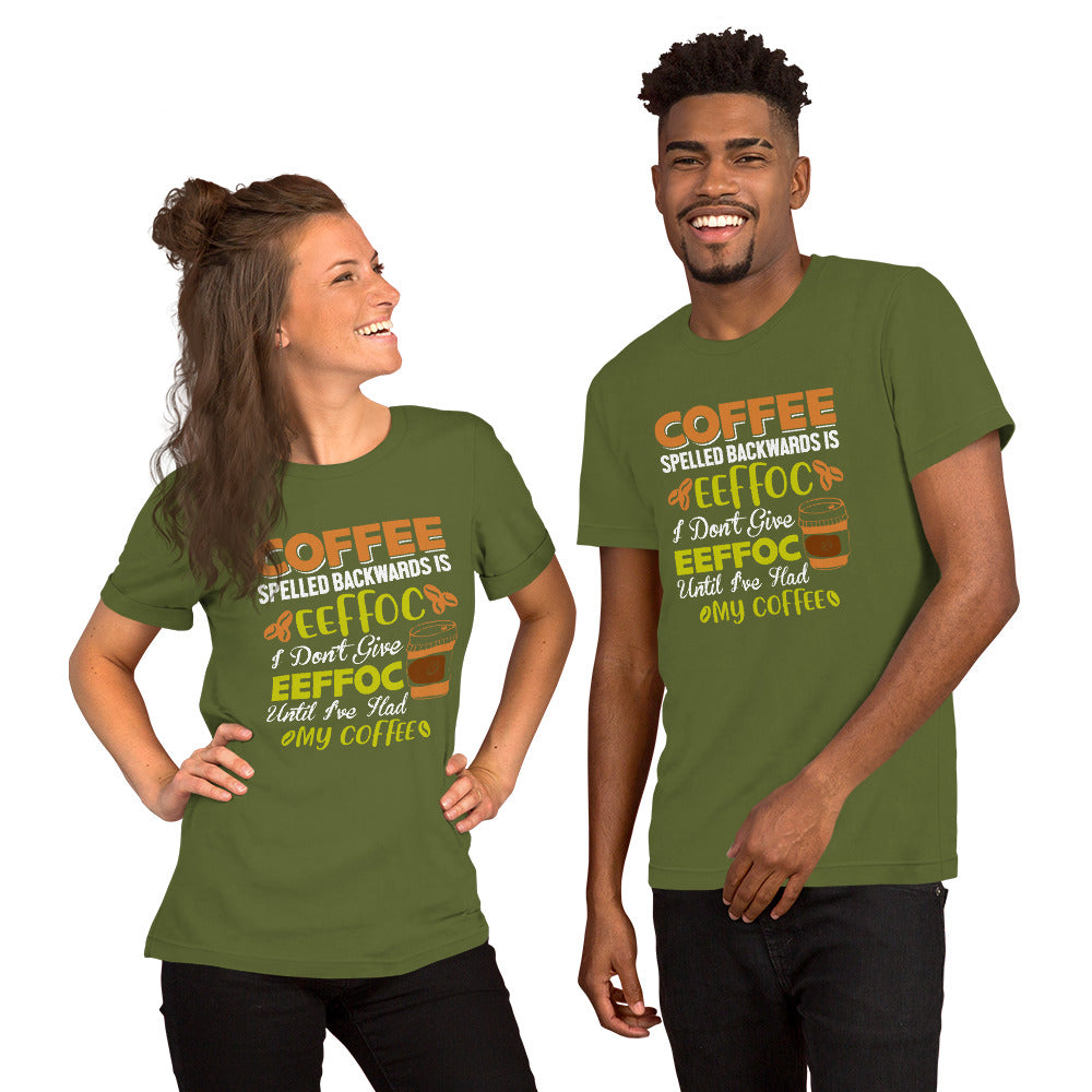 Coffee Spelled Backwards is Eeffoc I Don't Give Eeffoc Until I've Had My Coffee Unisex T-shirt