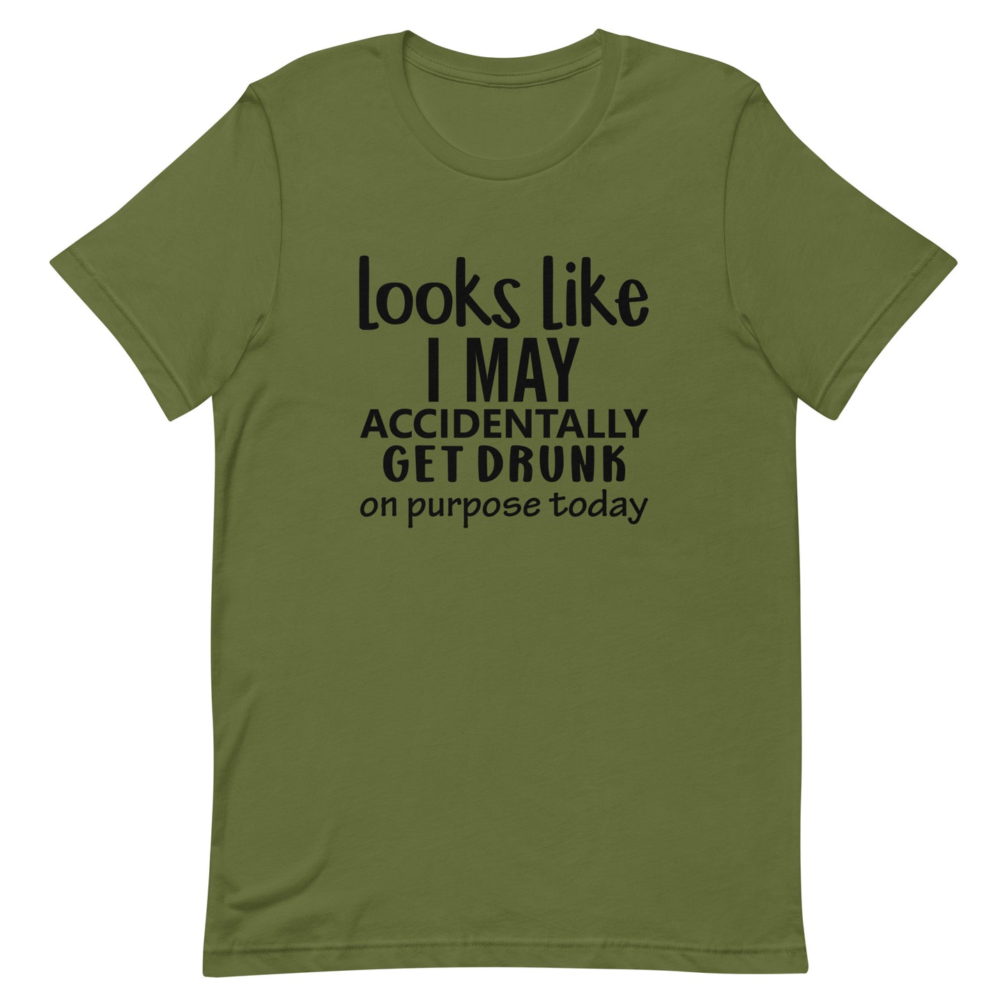 Looks Like I May Accidentally Get Drunk Unisex t-shirt