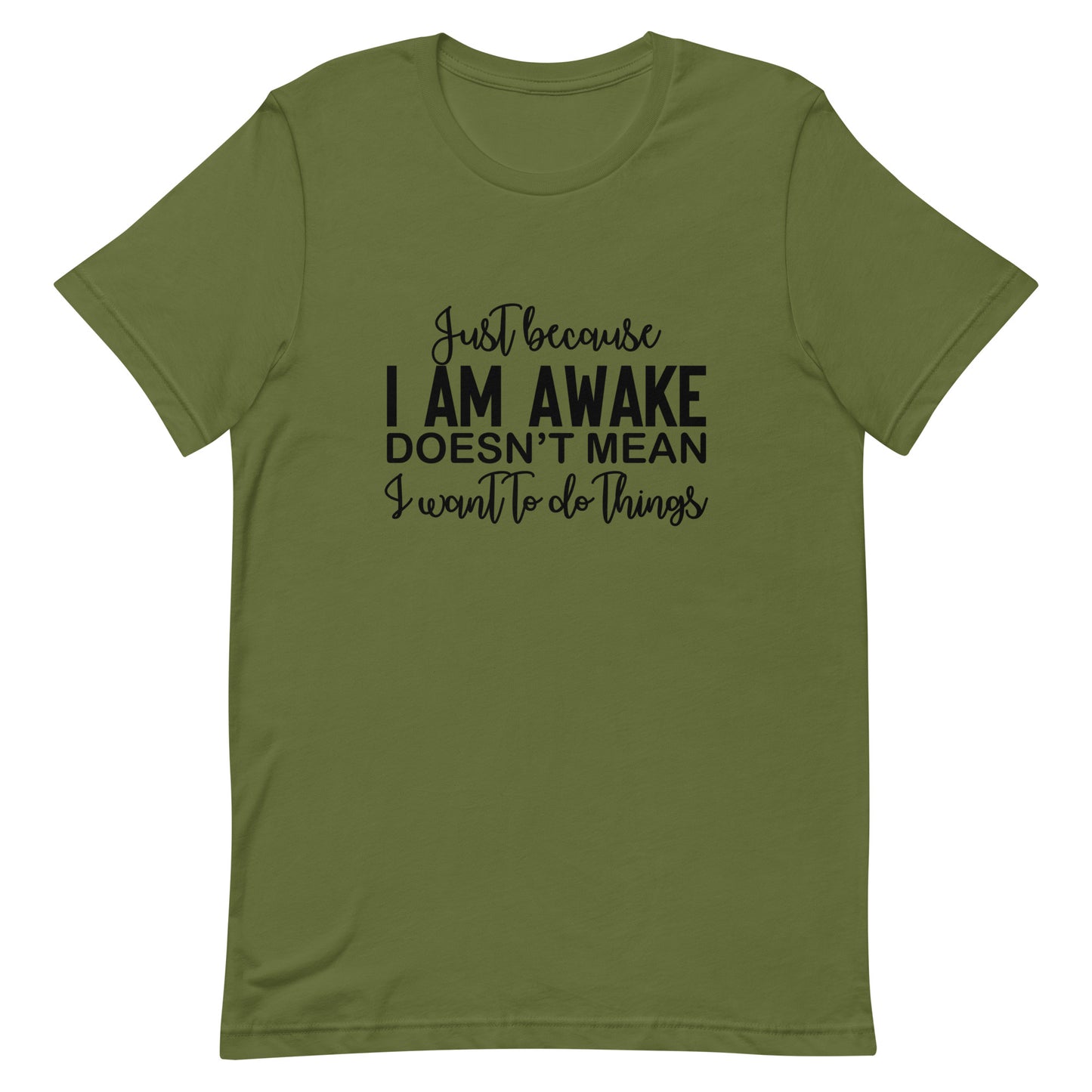 Just Because I Am Awake Doesn't Mean Unisex t-shirt