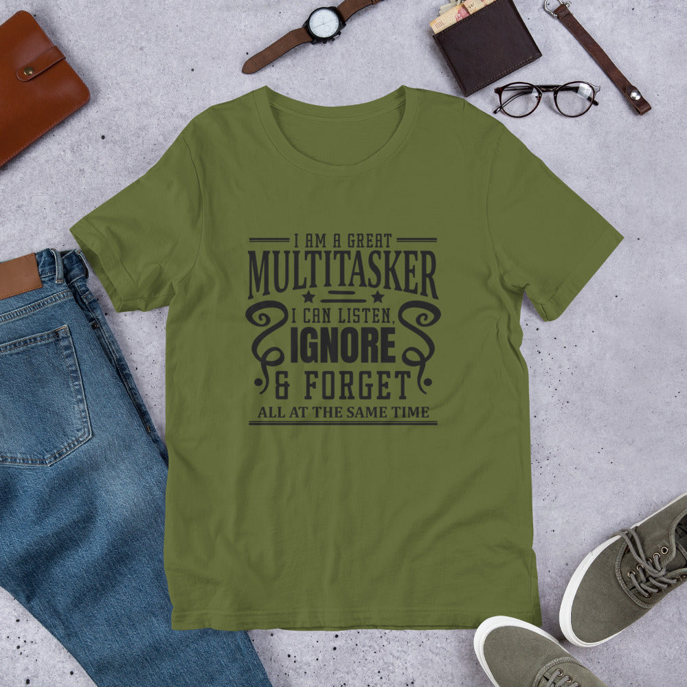 I am a Great Multitasker I Can Listen Ignore & Forget All at the Same Time Unisex T-shirt