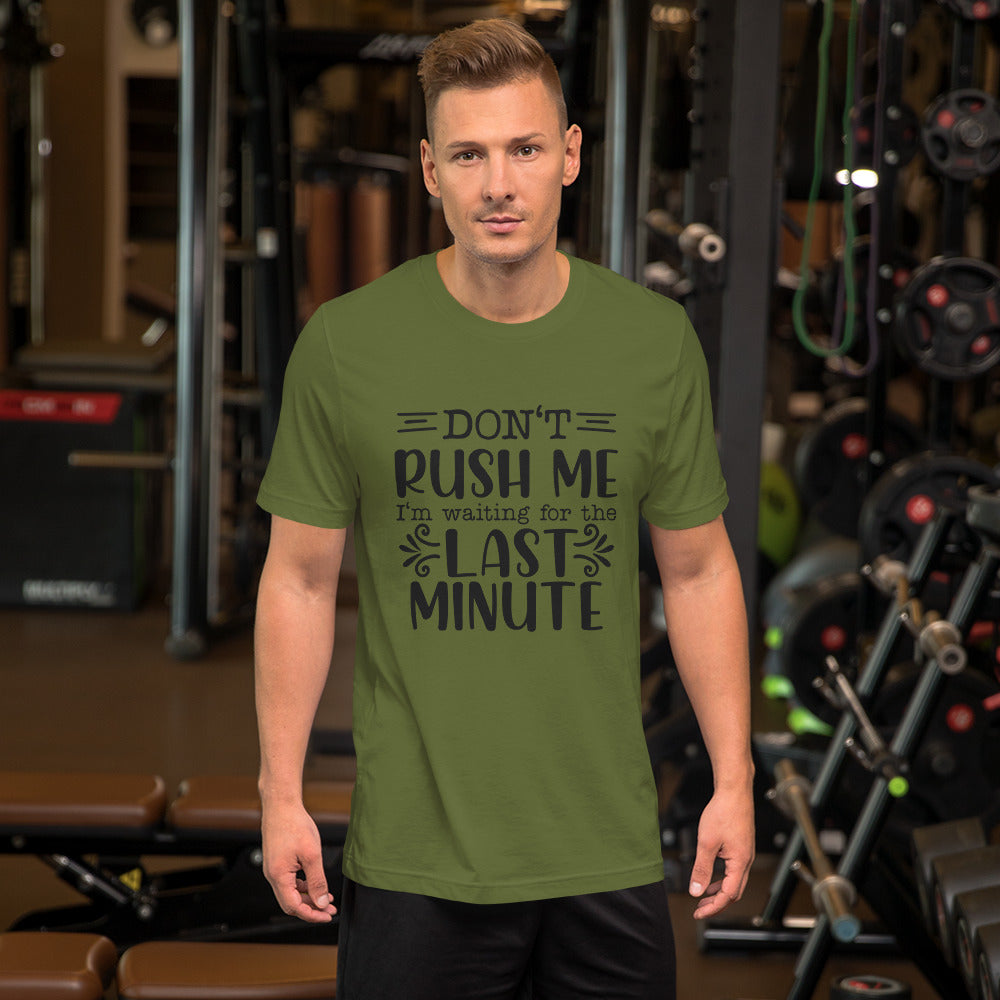 Don't Rush Me I'm Waiting for the Last Minute Unisex T-shirt