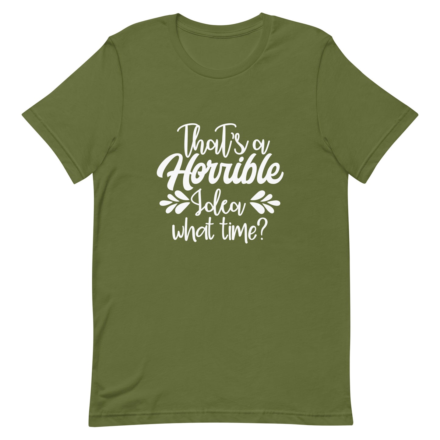 That's a Horrible Idea What Time? Unisex t-shirt