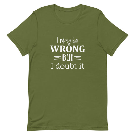 I May Be Wrong But I Doubt It Unisex t-shirt