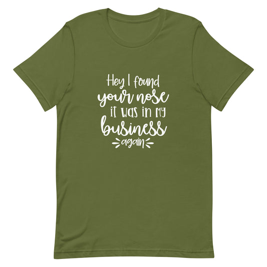 Hey I Found Your Nose It Was in My Business Again Unisex T-shirt