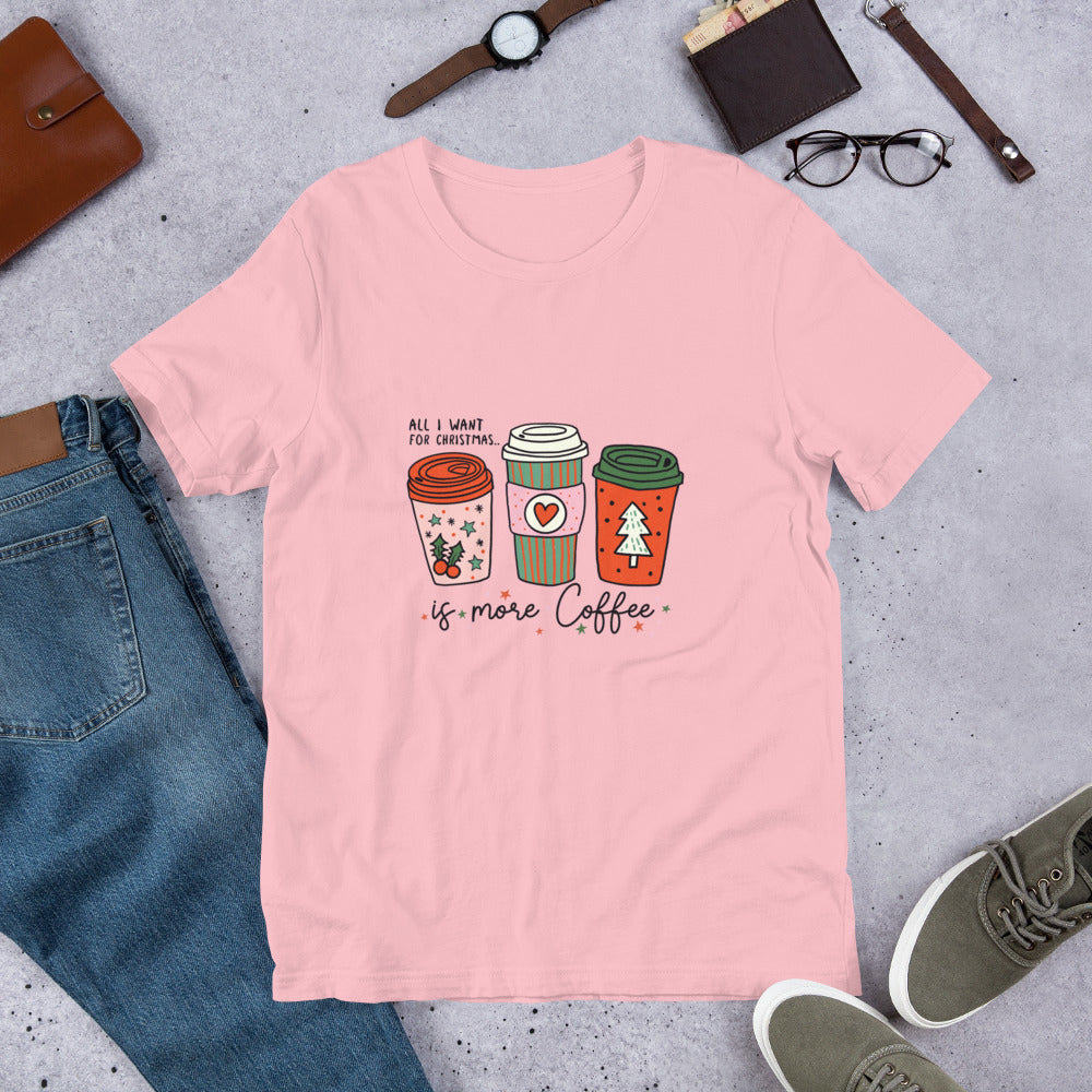 All I Want For Christmas is More Coffee Unisex Tshirt