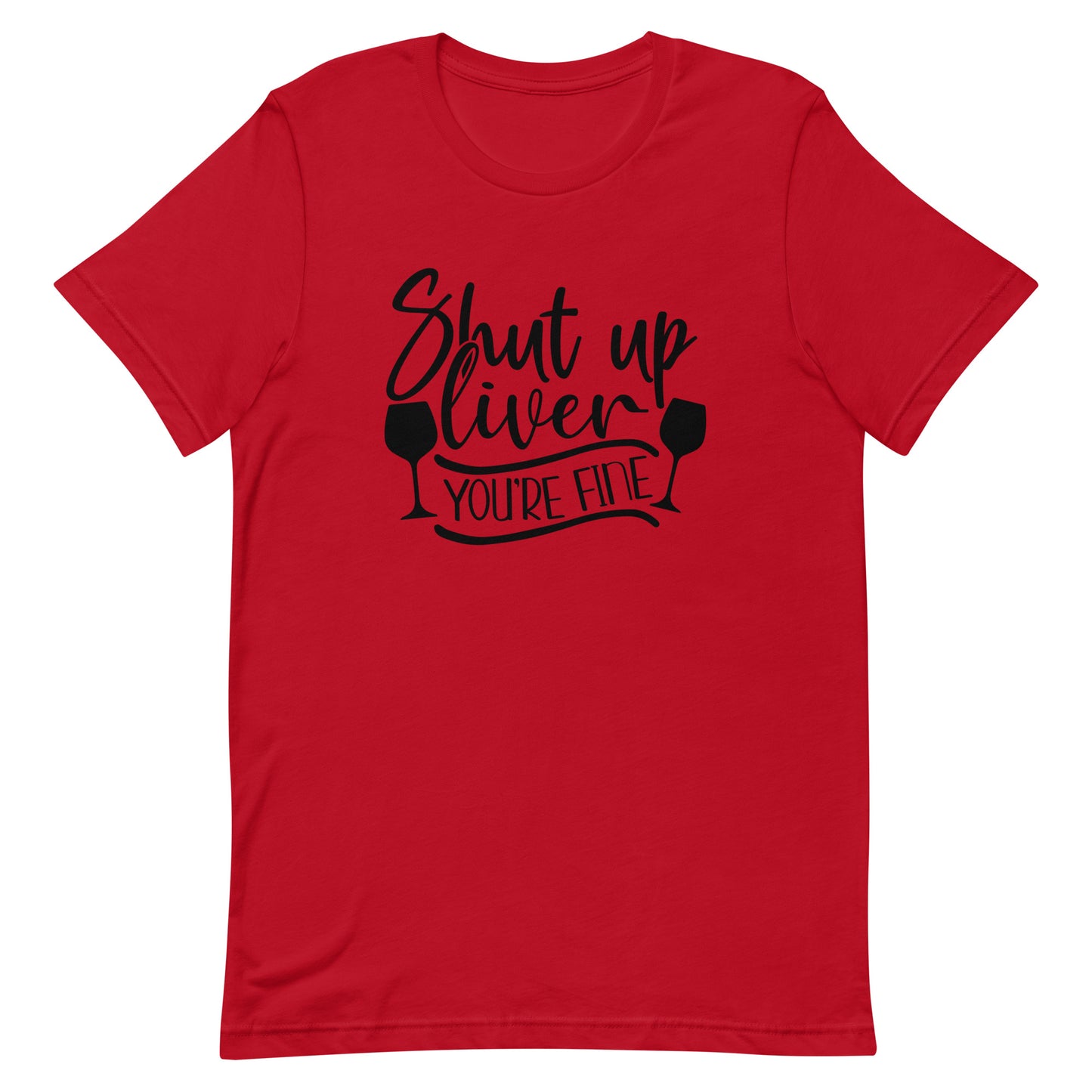 Shut Up Liver You're Here Unisex t-shirt