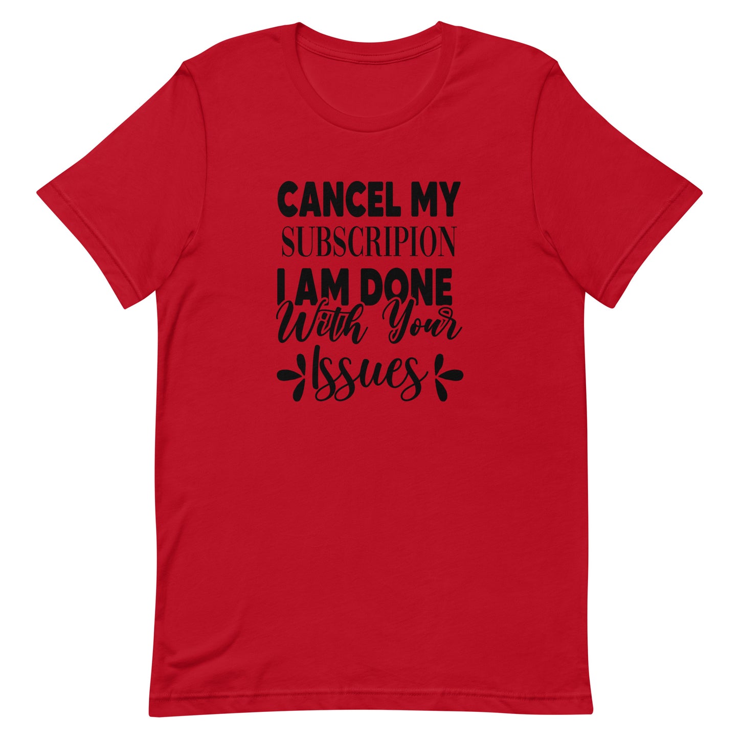 Cancel My Subscription I Am Done With Your Issues Unisex Tshirt