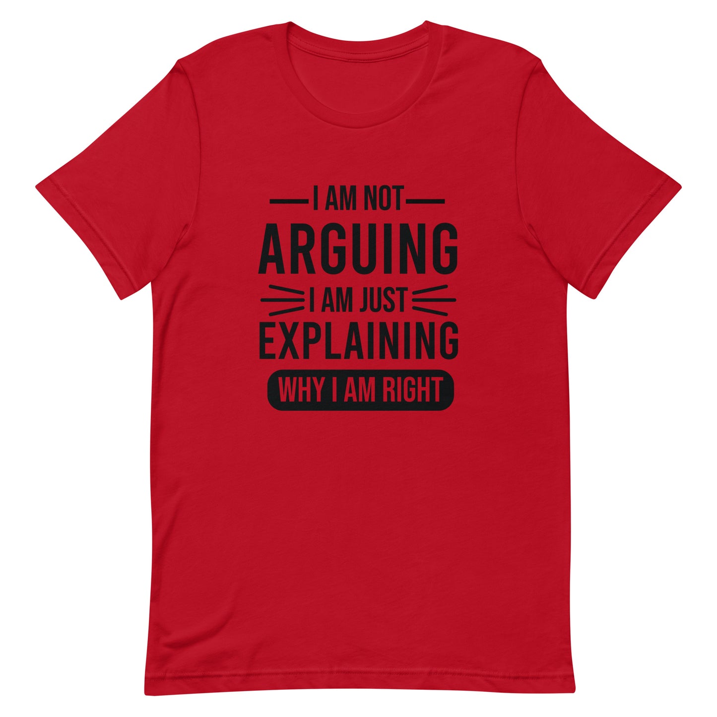 I Am No Arguing I Am Just Explaining Why I Am Right Unisex T-shirt