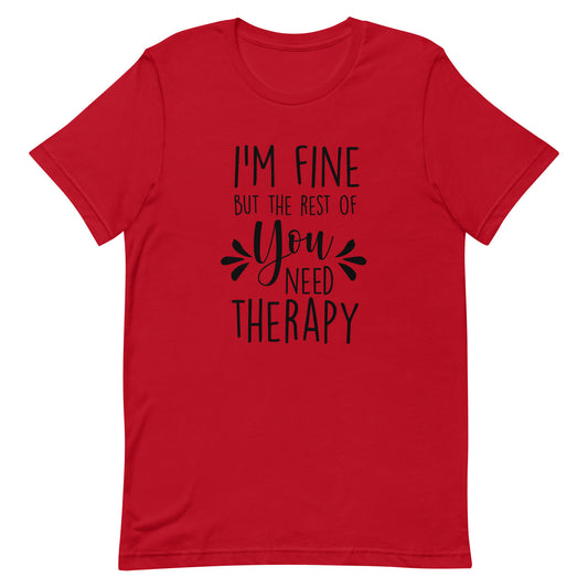 I'm Fine But the Rest of You Need Therapy Unisex t-shirt