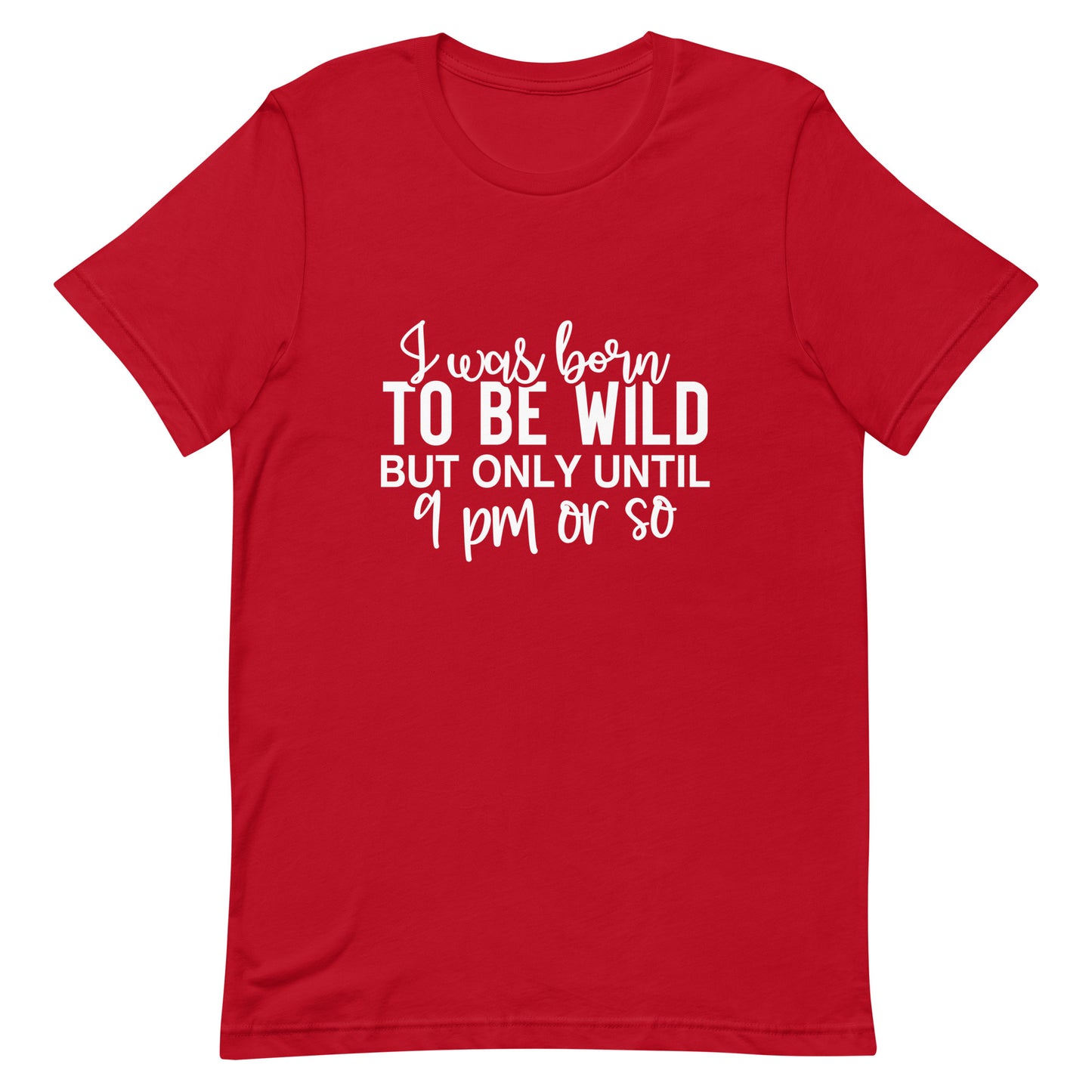 I Was Born to be Wild but Only Until 9PM or So Unisex t-shirt