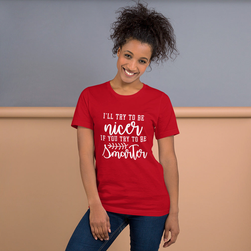 I'll Try to Be Nicer if You Try to be Smarter Unisex t-shirt