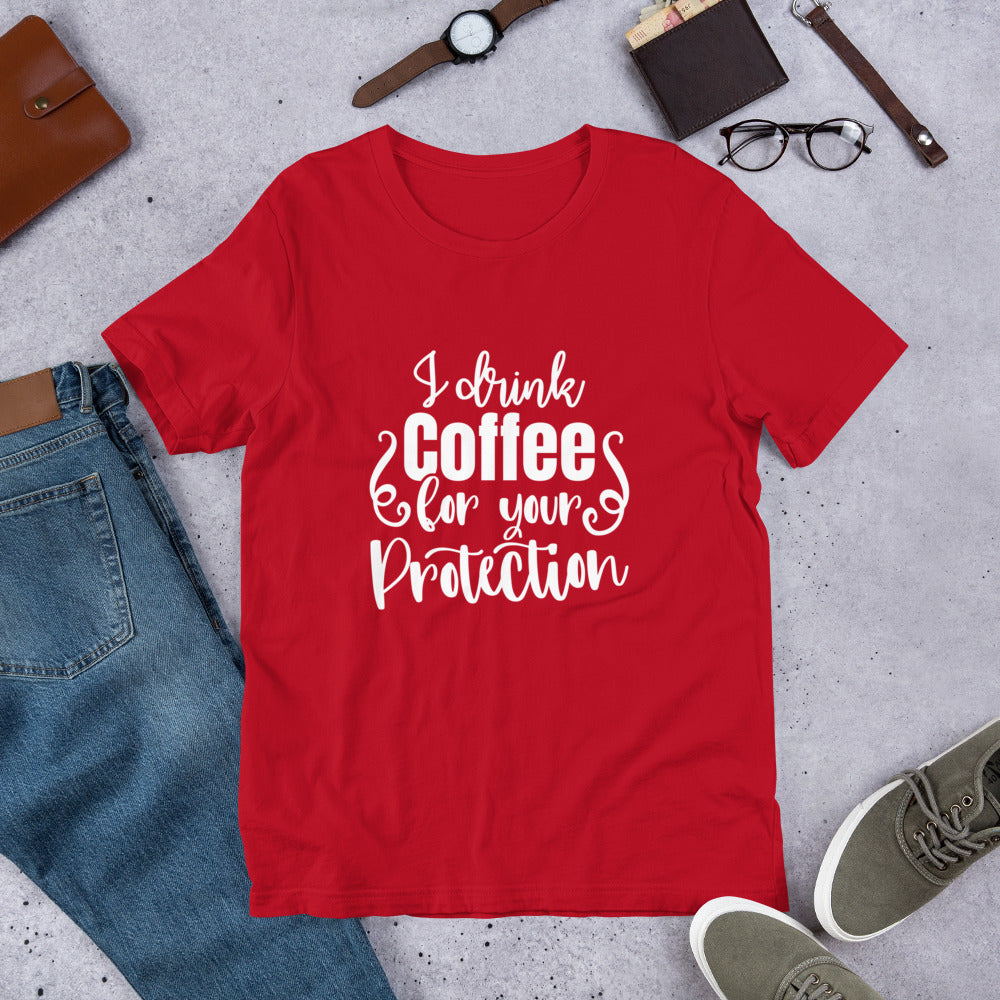 I Drink Coffee for Your Protection Unisex T-shirt