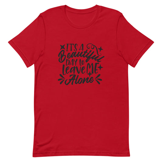 It's a Beautiful Day to Leave Me Alone Unisex t-shirt
