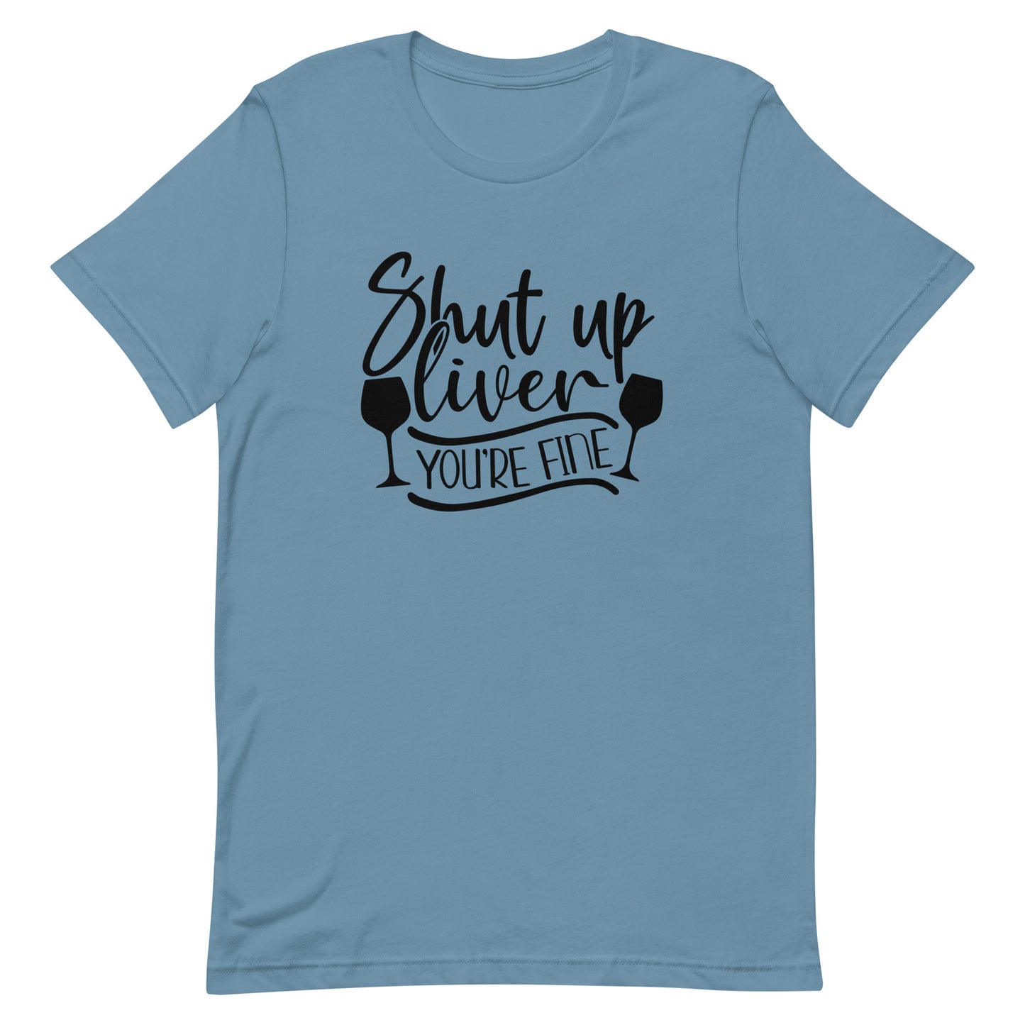 Shut Up Liver You're Here Unisex t-shirt