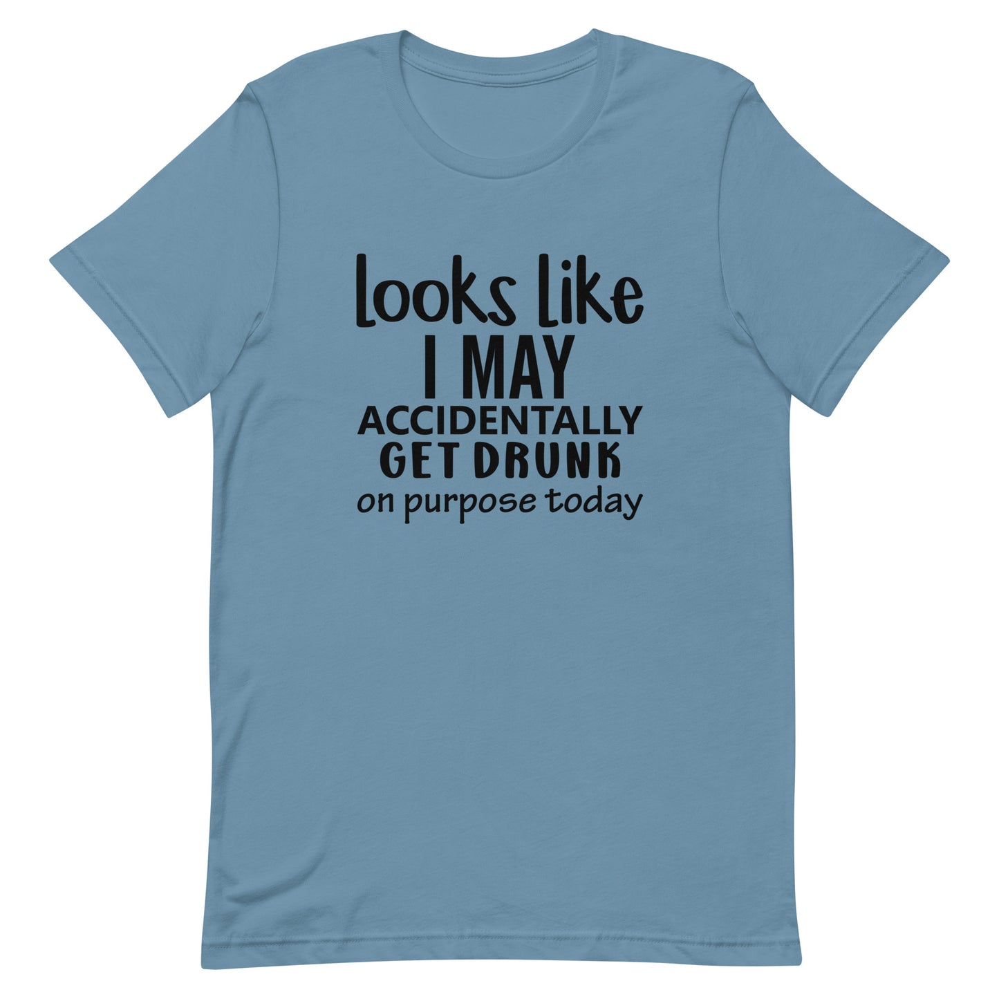 Looks Like I May Accidentally Get Drunk Unisex t-shirt