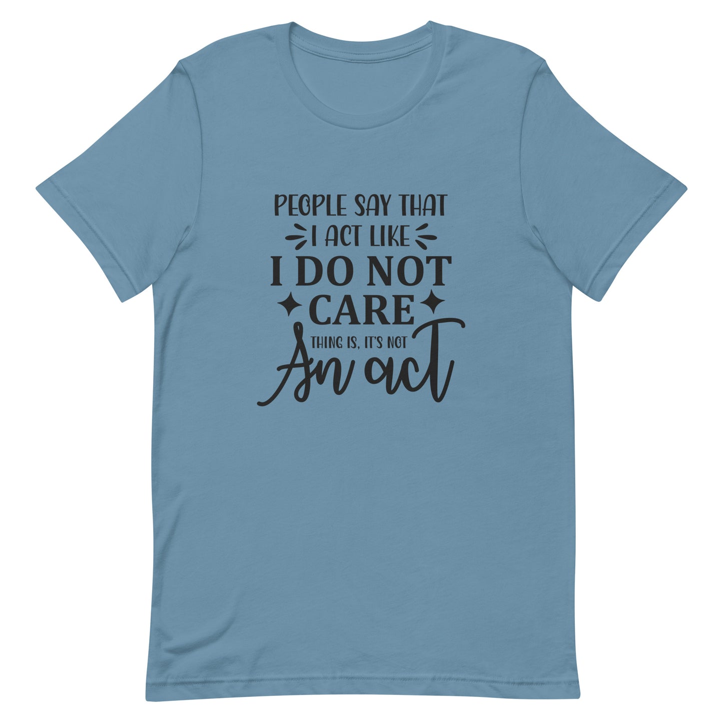 People Say I Act Like I Don't Care Unisex t-shirt
