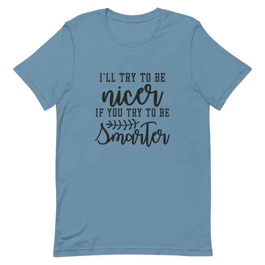 I'll Try to be Nicer if You Try to be Smarter Unisex t-shirt