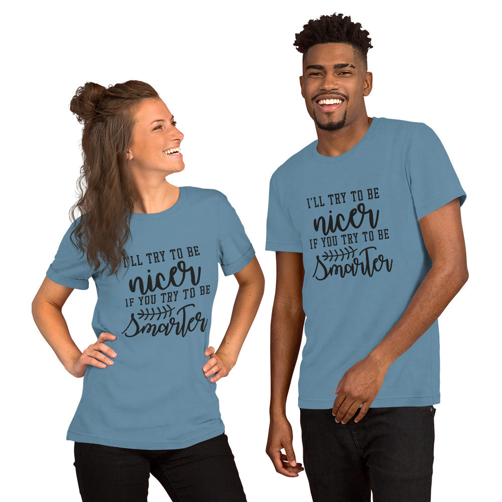 I'll Try to be Nicer if You Try to be Smarter Unisex t-shirt
